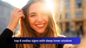 top 6 zodiac signs with deep inner wisdom